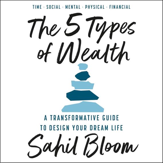 The 5 Types of Wealth Sahil Bloom