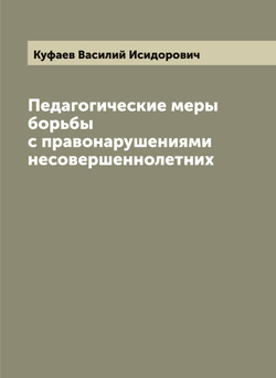 Педагогические меры борьбы с правонарушениями несовершеннолетних | Куфаев Василий Исидорович