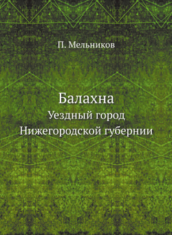 Балахна. Уездный город Нижегородской губернии | П. Мельников