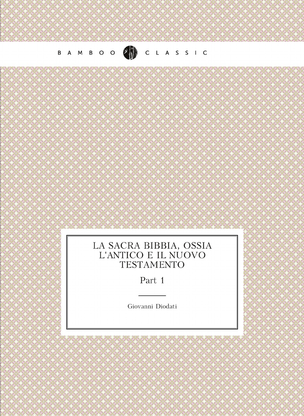 La Sacra Bibbia, ossia l'Antico e il Nuovo Testamento. Part 1 | Giovanni Diodati