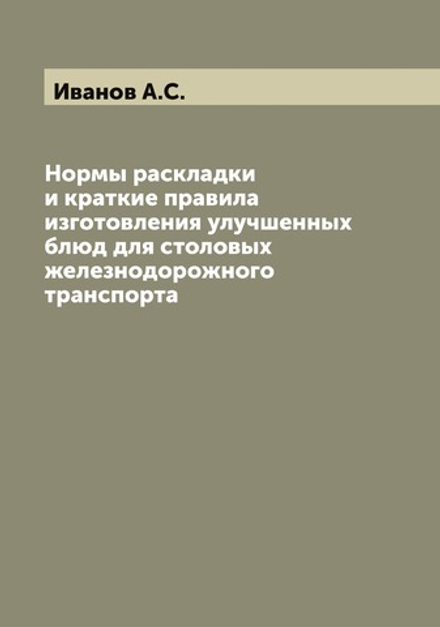 Нормы раскладки и краткие правила изготовления улучшенных блюд для столовых железнодорожного транспорта | Иванов А.С.