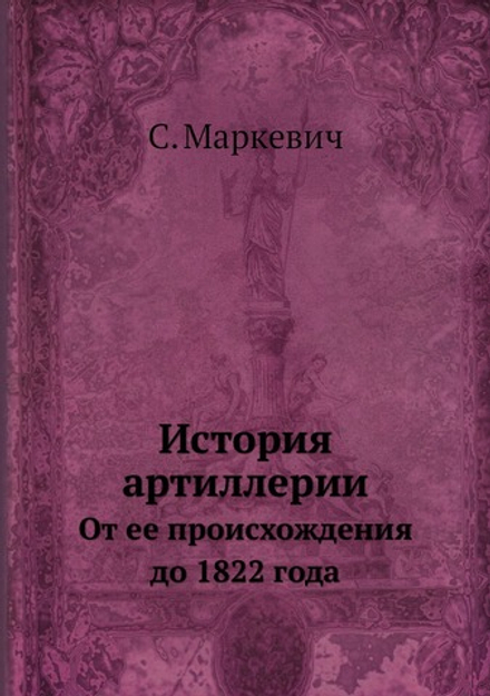 История артиллерии. От ее происхождения до 1822 года | С. Маркевич