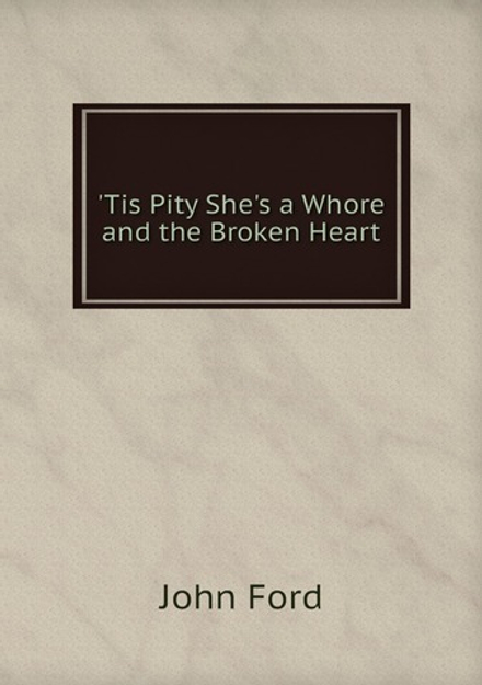 'Tis Pity She's a Whore And the Broken Heart | John Ford