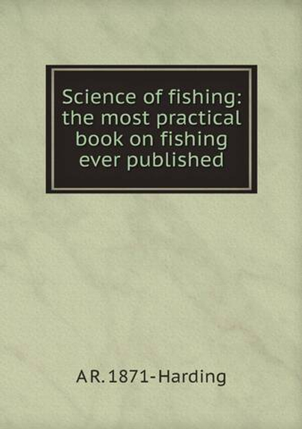Science of fishing: the most practical book on fishing ever published | A R. 1871- Harding