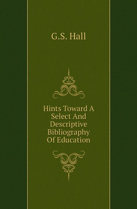 Hints Toward A Select And Descriptive Bibliography Of Education | G.S. Hall