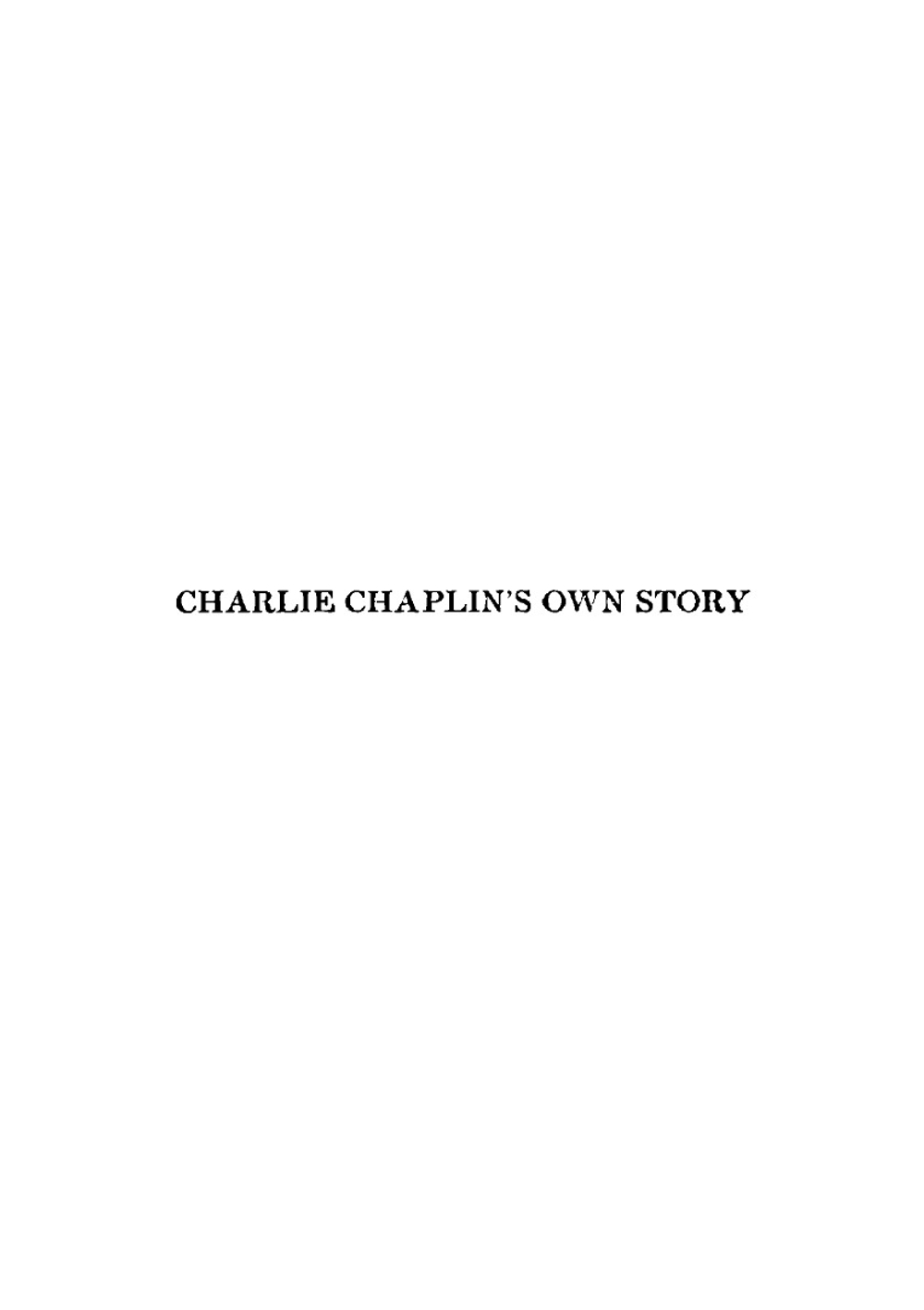 Charlie Chaplin's own story. being a faithful recital of a romantic career, beginning with early recollections of boyhood in London and closing with the signing of his latest motion-picture contract | Charlie Chaplin