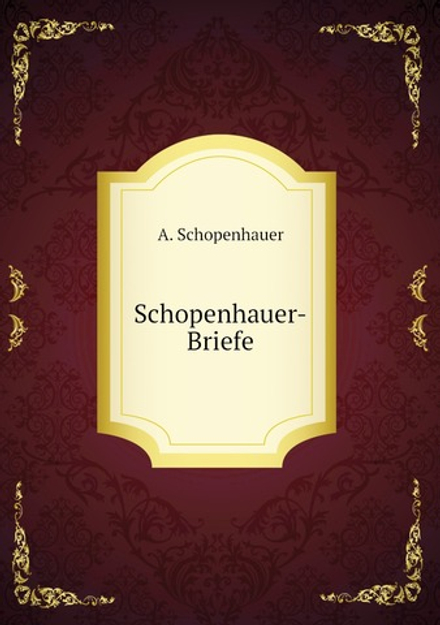 Schopenhauer-Briefe. Sammlung Meist Ungedruckter Oder Schwer Zugänglicher Briefer Von, an Und Üder Schopenhauer ; Mit Anmerkungen Und Biographischen Analekten | Артур Шопенгауэр