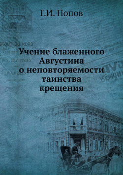 Учение блаженного Августина о неповторяемости таинства крещения | Г.И. Попов
