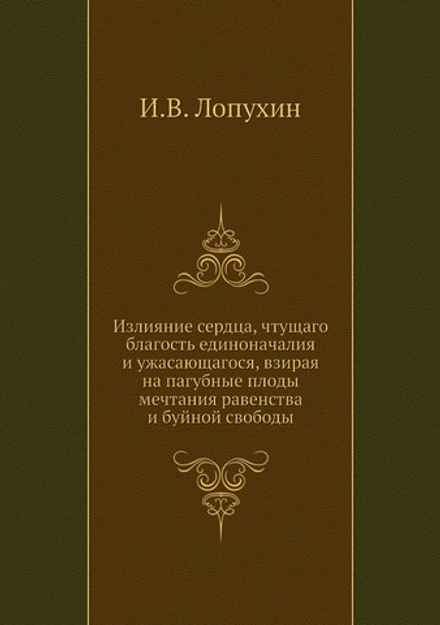 Излияние сердца, чтущаго благость единоначалия и ужасающагося, взирая на пагубные плоды мечтания равенства и буйной свободы | И.В. Лопухин