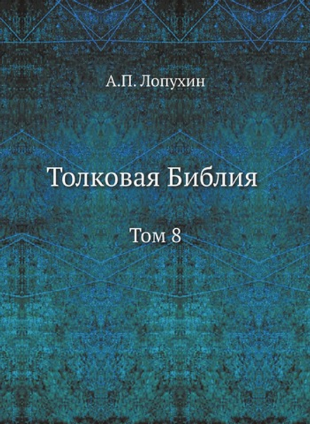 Толковая Библия. Том 8 | А.П. Лопухин