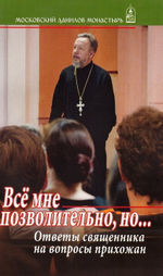 Все мне позволительно, но… Ответы священника на вопросы прихожан