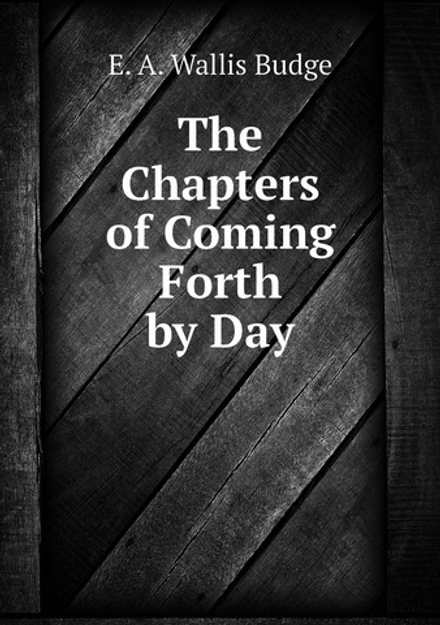 The Chapters of Coming Forth by Day | E. A. Wallis Budge