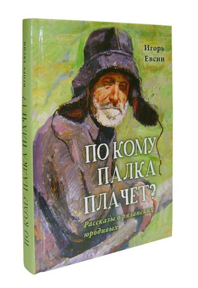 По кому палка плачет? Рассказы о рязанских юродивых. Игорь Евсин