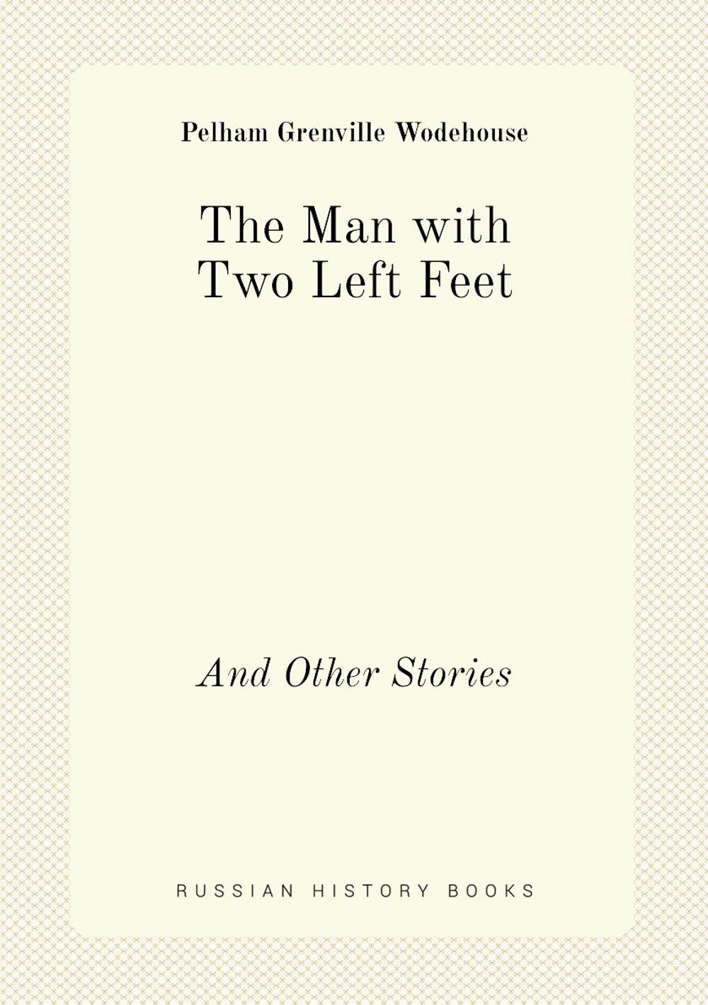 The Man with Two Left Feet. And Other Stories | Pelham Grenville Wodehouse