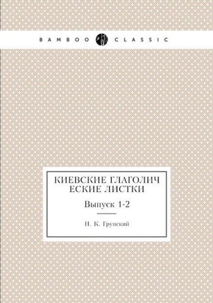 Киевские глаголические листки. Выпуск 1-2 | Н.К. Грунский