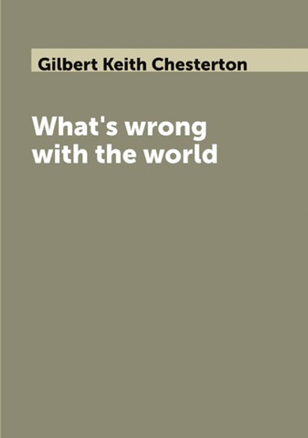 What's wrong with the world | Gilbert Keith Chesterton