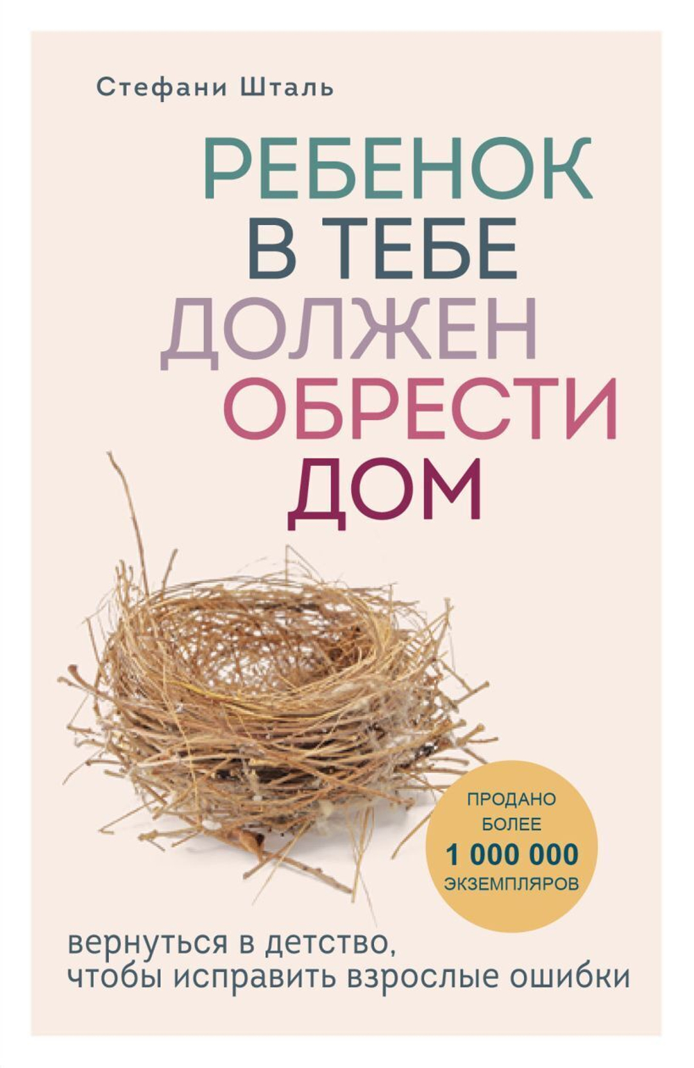 Ребенок в тебе должен обрести дом. Вернуться в детство, чтобы исправить взрослые ошибки. Стефани Шталь