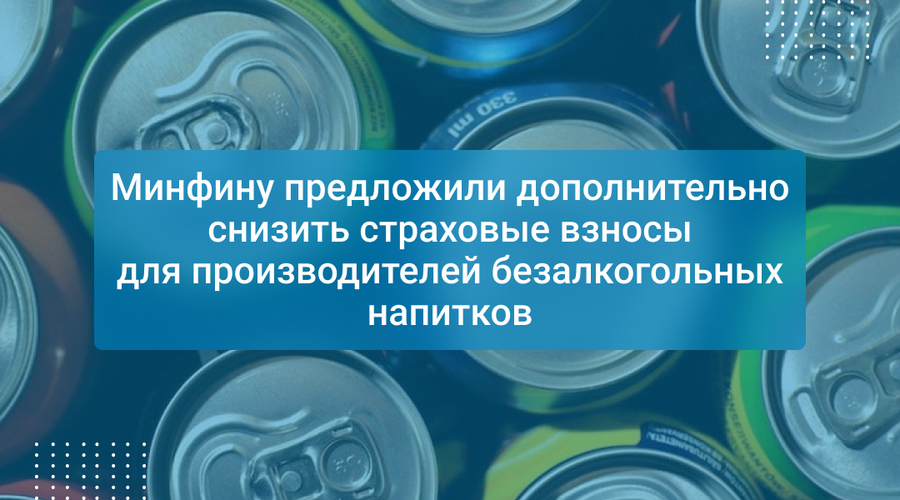 Минфину предложили дополнительно снизить страховые взносы для производителей безалкогольных напитков