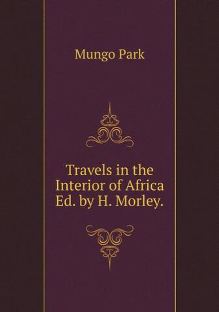 Travels in the Interior of Africa Ed. by H. Morley. | Mungo Park
