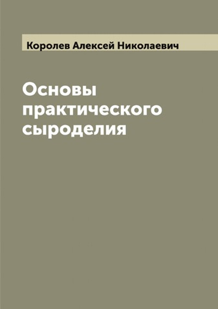 Основы практического сыроделия | Королев Алексей Николаевич