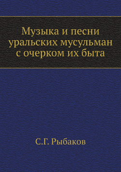 Музыка и песни уральских мусульман с очерком их быта | С.Г. Рыбаков