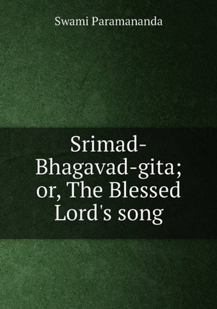 Srimad-Bhagavad-gita; or, The Blessed Lord's song | Swami Paramananda