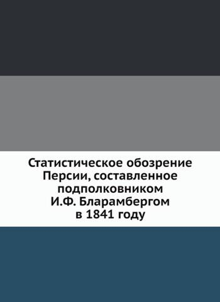 Статистическое обозрение Персии, составленное подполковником И.Ф.Бларамбергом в 1841 году | И.Ф. Бларамберг
