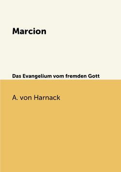Marcion. Das Evangelium vom fremden Gott | A. von Harnack