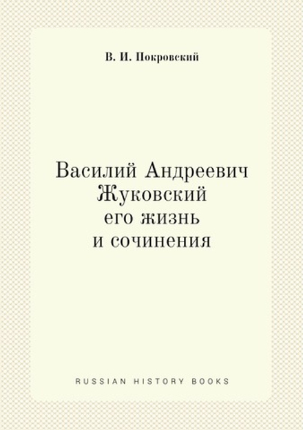 Василий Андреевич Жуковский, его жизнь и сочинения | В. И. Покровский