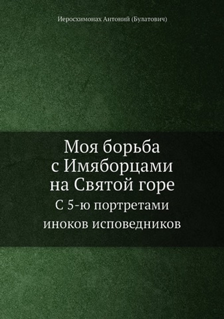 Моя борьба с Имяборцами на Святой горе. С 5-ю портретами иноков исповедников | Иеросхимонах Антоний