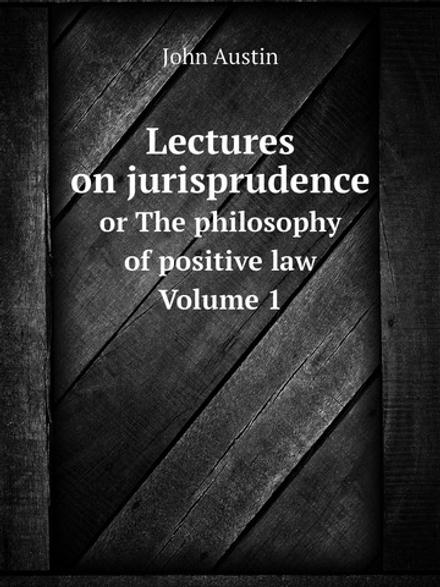 Lectures on jurisprudence. or The philosophy of positive law Volume 1 | John Austin