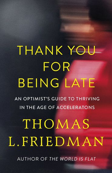 Thank You for Being Late: An Optimist&#39;s Guide to Thriving in the Age of Accelerations