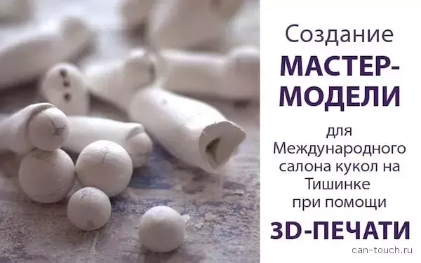 3D-печать для создания мастер-моделей к Международному салону кукол на Тишинке