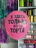 Шар с надписью ЧЮ 30 см Я здесь только из-за торта (фуксия, для девушки) (БГ-17)