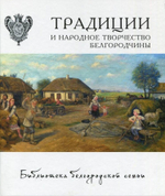 Традиции и народное творчество Белгородчины из серии «Библиотека белгородской семьи»