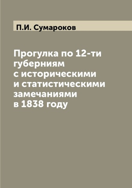Прогулка по 12-ти губерниям с историческими и статистическими замечаниями в 1838 году | П.И. Сумароков