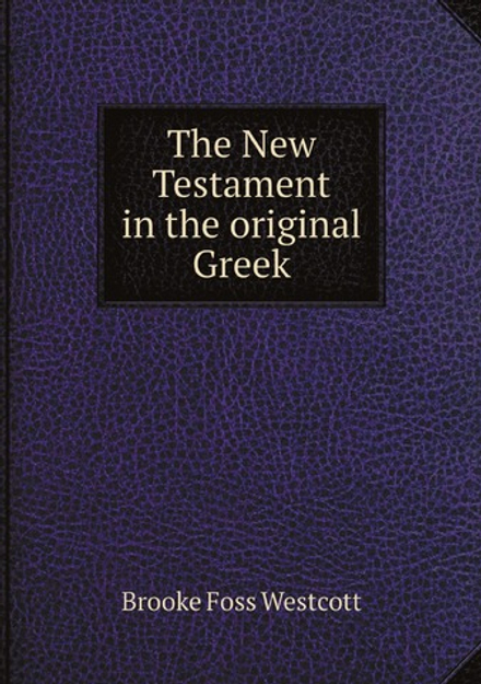 The New Testament in the original Greek | Westcott Brooke Foss