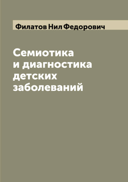 Семиотика и диагностика детских заболеваний | Филатов Нил Федорович