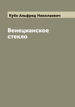 Венецианское стекло | Кубе Альфред Николаевич