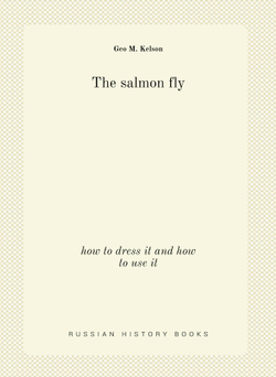 The salmon fly. how to dress it and how to use it | Geo M. Kelson