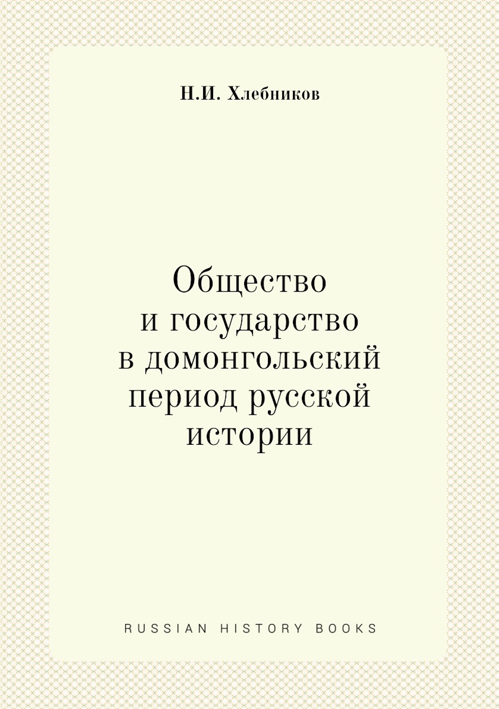 Общество и государство в домонгольский период русской истории | Н.И. Хлебников