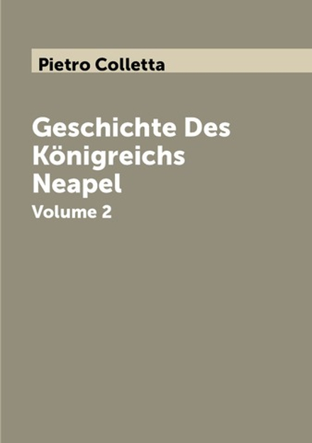 Geschichte Des Königreichs Neapel. Volume 2 | Pietro Colletta