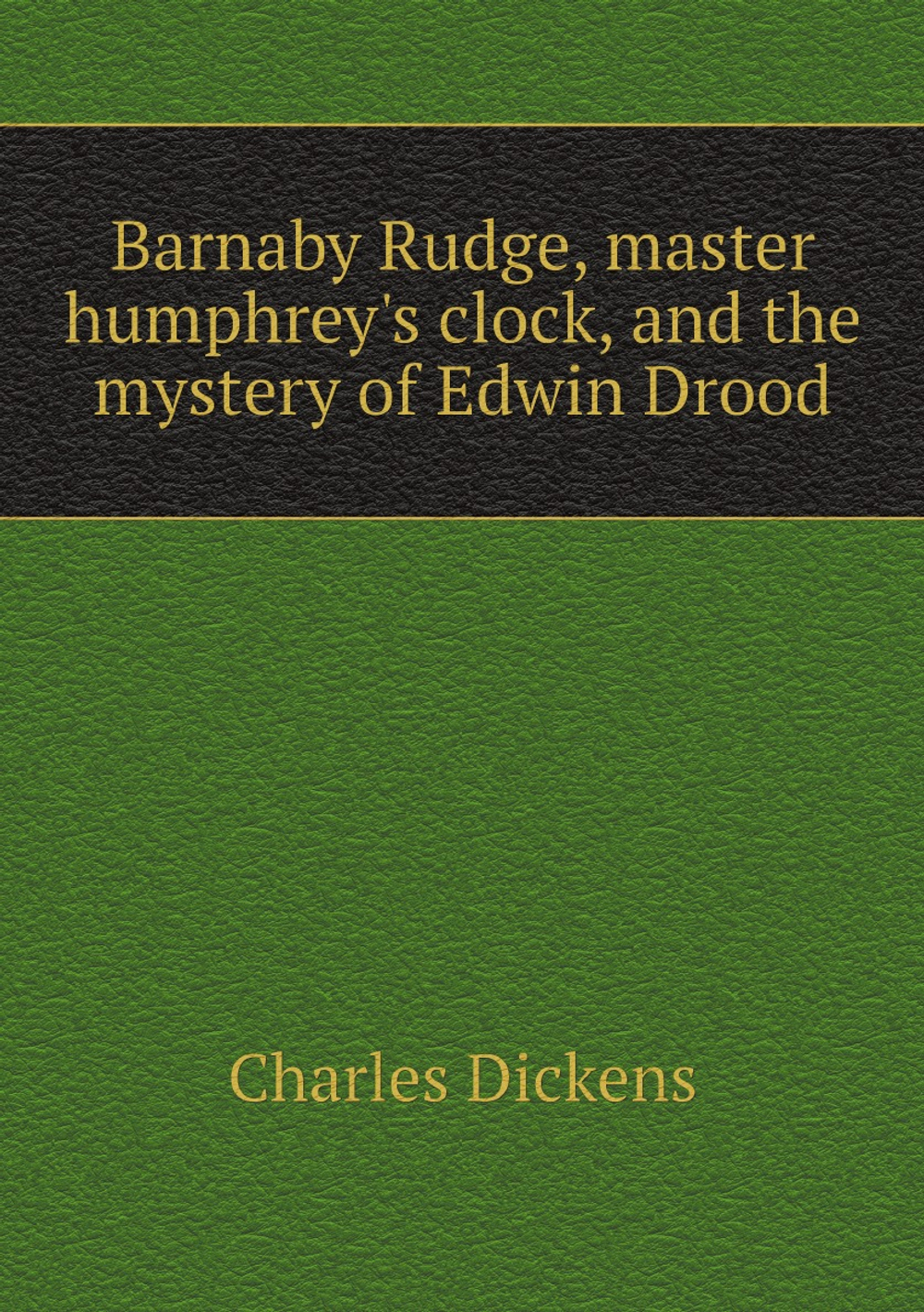Barnaby Rudge, master humphrey's clock, and the mystery of Edwin Drood | Charles Dickens
