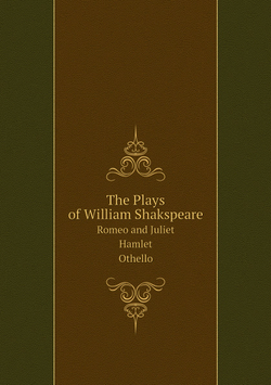 The Plays of William Shakspeare. Romeo and Juliet. Hamlet. Othello. Glossarial Index | Уильям Шекспир