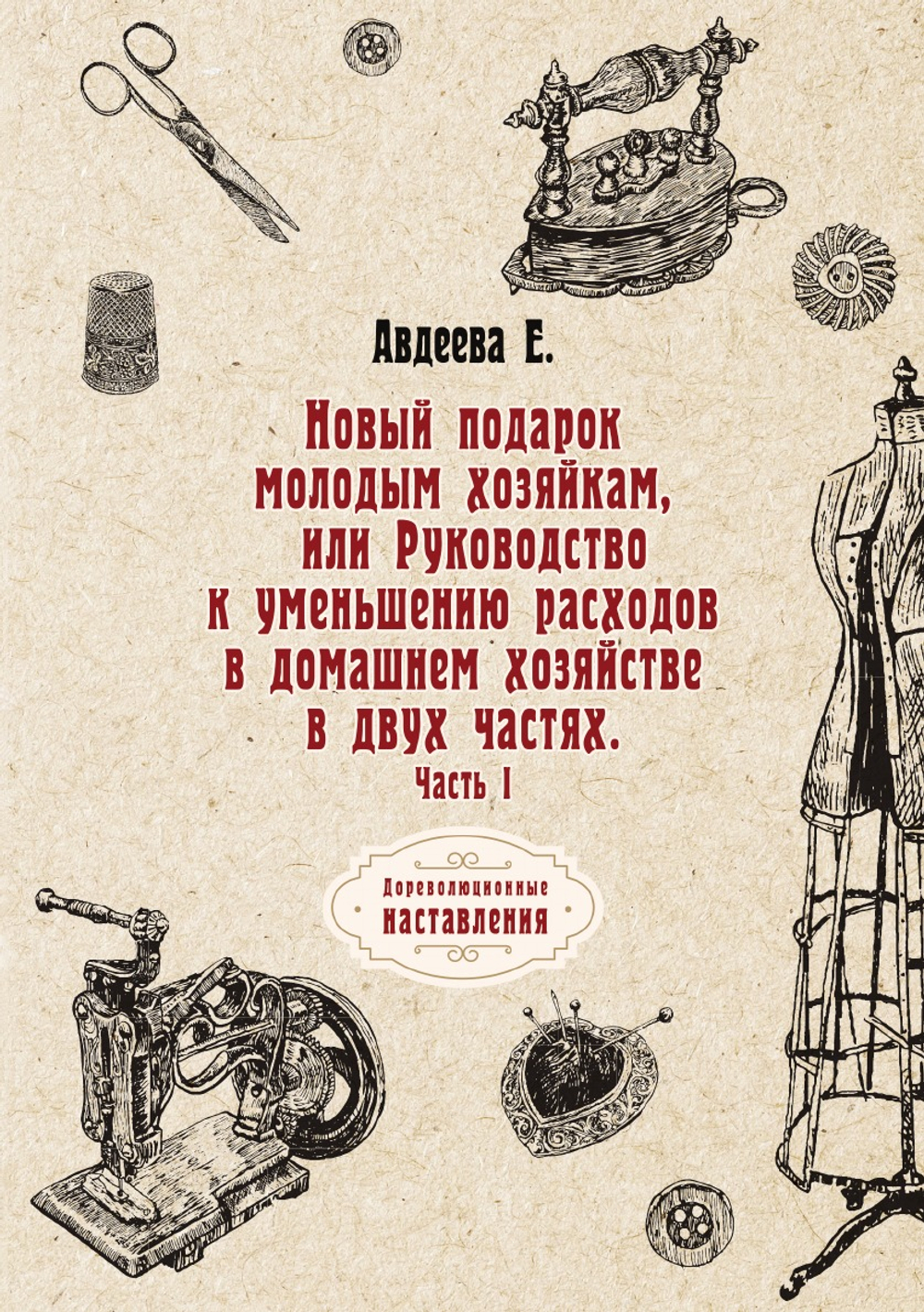 Новый подарок молодым хозяйкам или Руководство к уменьшению расходов в домашнем хозяйстве в двух частях. Часть I | Е. Авдеева