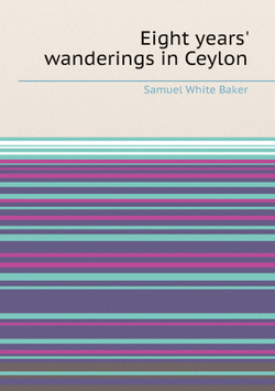Eight years' wanderings in Ceylon | Samuel White Baker