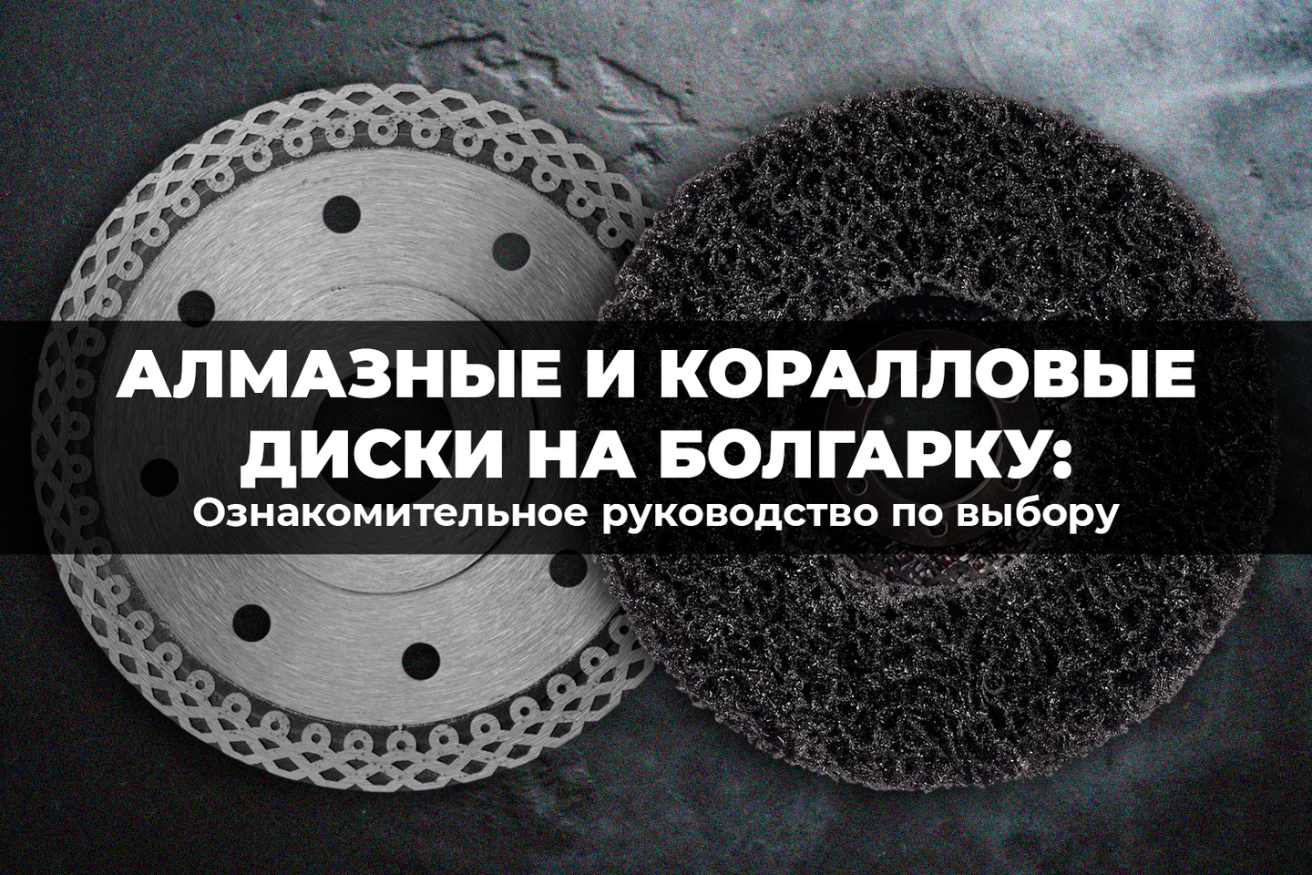 Ознакомительное руководство по выбору алмазных и коралловых дисков на болгарку