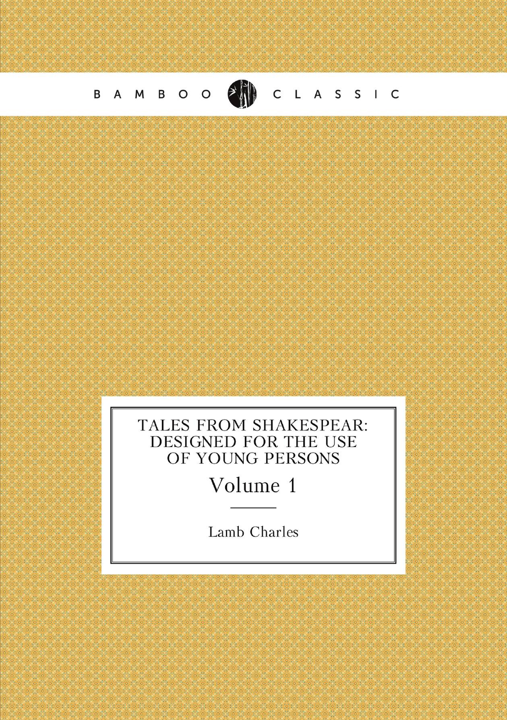 Tales from Shakespear: Designed for the Use of Young Persons. Volume 1 | Lamb Charles