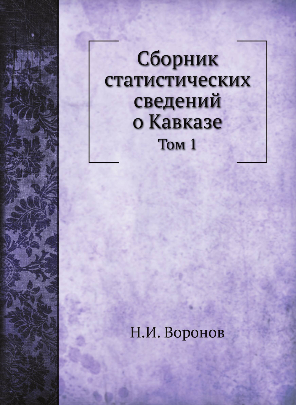 Сборник статистических сведений о Кавказе. Том 1 | Н.И. Воронов