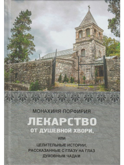 Монахиня Порфирия, ред.-сост. иеромонах Симон (Бескровный) - Лекарство от душевной хвори или целительные истории, рассказанные с глазу на глаз духовным чадам